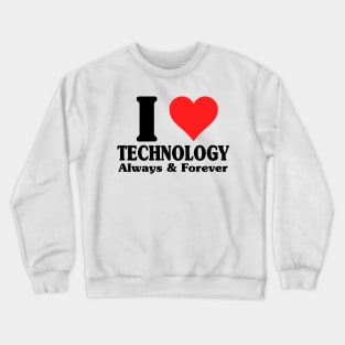I Love Technology Always And Forever Crewneck Sweatshirt